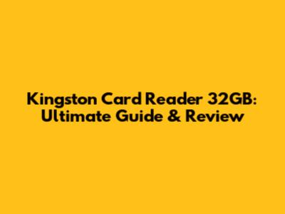 Kingston Card Reader 32GB: Ultimate Guide & Review