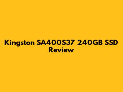 Kingston SA400S37 240GB SSD Review