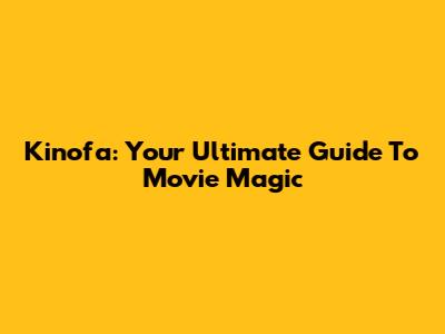Kinofa: Your Ultimate Guide To Movie Magic
