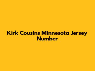 Kirk Cousins' Minnesota Jersey Number