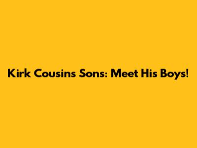 Kirk Cousins' Sons: Meet His Boys!