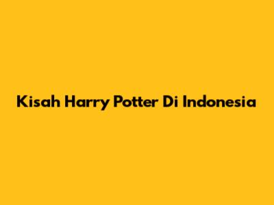 Kisah Harry Potter Di Indonesia