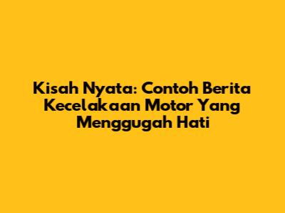 Kisah Nyata: Contoh Berita Kecelakaan Motor Yang Menggugah Hati