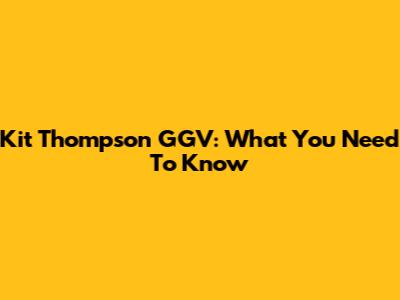 Kit Thompson GGV: What You Need To Know