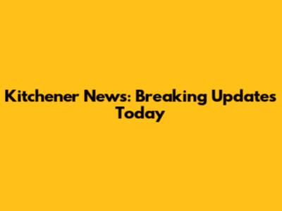 Kitchener News: Breaking Updates Today