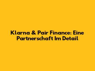 Klarna & Pair Finance: Eine Partnerschaft Im Detail