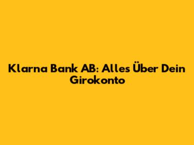 Klarna Bank AB: Alles Über Dein Girokonto
