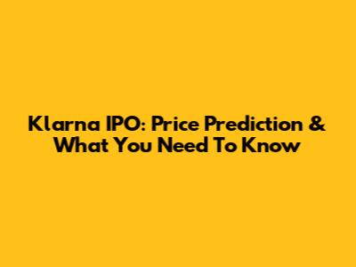 Klarna IPO: Price Prediction & What You Need To Know