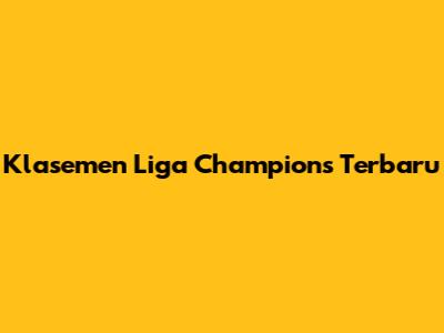 Klasemen Liga Champions Terbaru