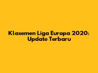 Klasemen Liga Europa 2020: Update Terbaru