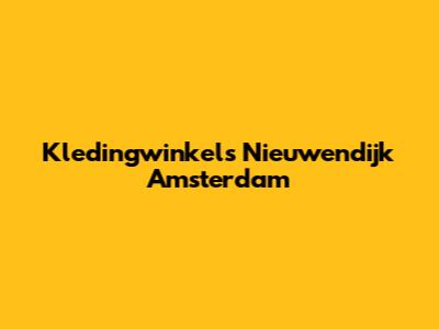 Kledingwinkels Nieuwendijk Amsterdam