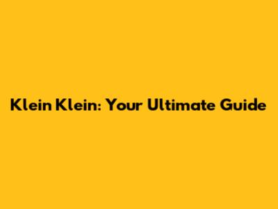 Klein Klein: Your Ultimate Guide