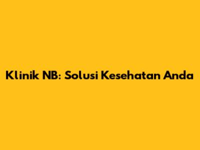 Klinik NB: Solusi Kesehatan Anda