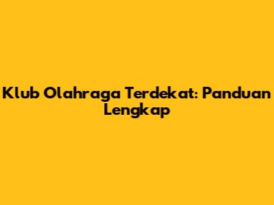 Klub Olahraga Terdekat: Panduan Lengkap
