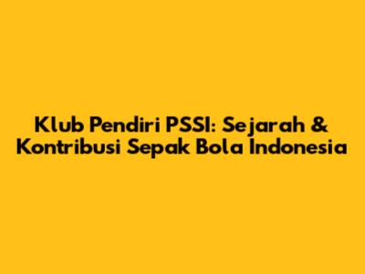 Klub Pendiri PSSI: Sejarah & Kontribusi Sepak Bola Indonesia
