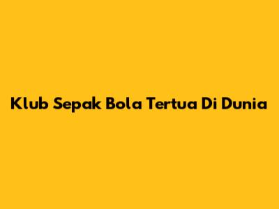 Klub Sepak Bola Tertua Di Dunia