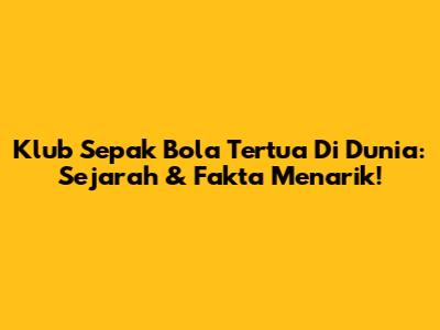 Klub Sepak Bola Tertua Di Dunia: Sejarah & Fakta Menarik!
