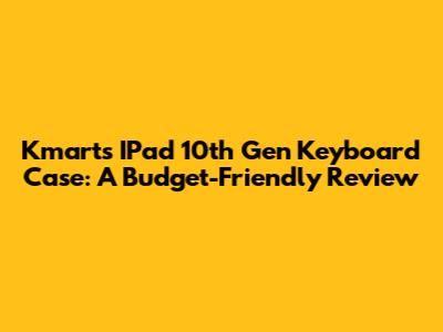 Kmart's IPad 10th Gen Keyboard Case: A Budget-Friendly Review