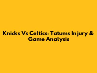 Knicks Vs Celtics: Tatum's Injury & Game Analysis