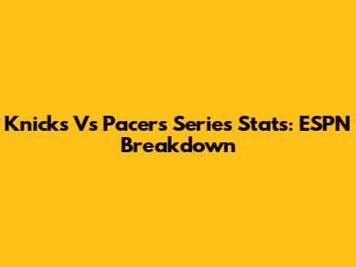 Knicks Vs Pacers Series Stats: ESPN Breakdown