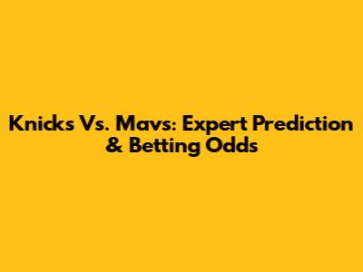 Knicks Vs. Mavs: Expert Prediction & Betting Odds