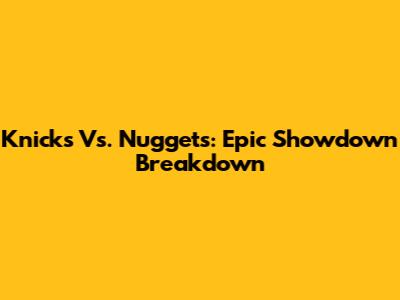 Knicks Vs. Nuggets: Epic Showdown Breakdown