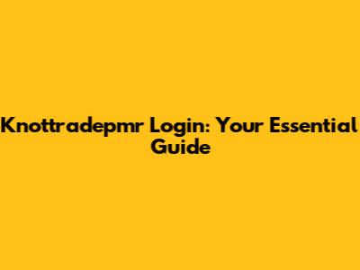 Knottradepmr Login: Your Essential Guide