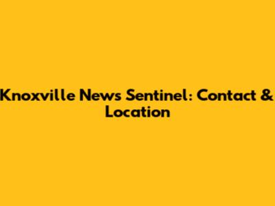 Knoxville News Sentinel: Contact & Location