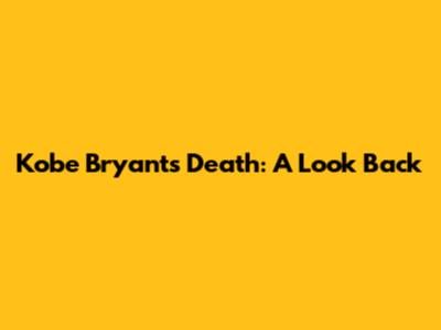 Kobe Bryant's Death: A Look Back