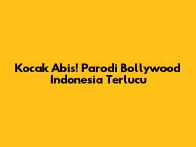 Kocak Abis! Parodi Bollywood Indonesia Terlucu