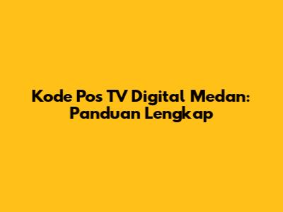 Kode Pos TV Digital Medan: Panduan Lengkap