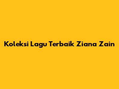 Koleksi Lagu Terbaik Ziana Zain