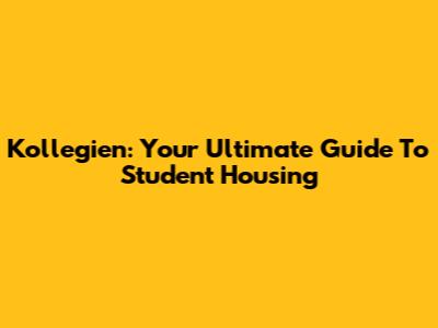 Kollegien: Your Ultimate Guide To Student Housing