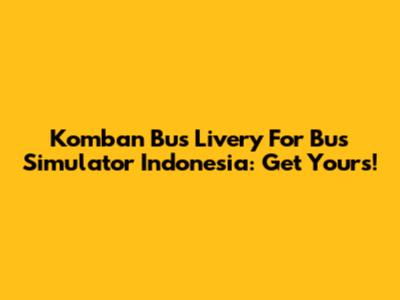 Komban Bus Livery For Bus Simulator Indonesia: Get Yours!