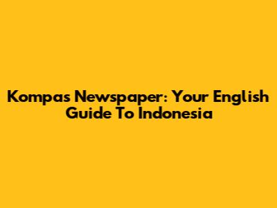 Kompas Newspaper: Your English Guide To Indonesia