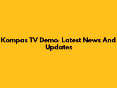 Kompas TV Demo: Latest News And Updates