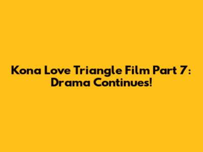 Kona Love Triangle Film Part 7: Drama Continues!