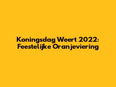 Koningsdag Weert 2022: Feestelijke Oranjeviering