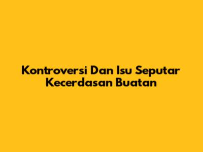 Kontroversi Dan Isu Seputar Kecerdasan Buatan