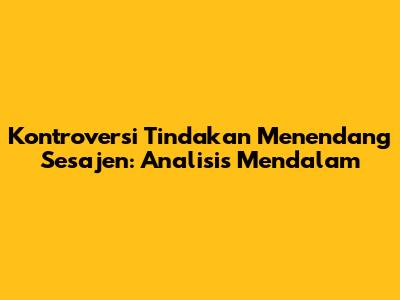 Kontroversi Tindakan Menendang Sesajen: Analisis Mendalam
