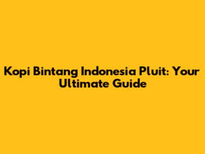 Kopi Bintang Indonesia Pluit: Your Ultimate Guide