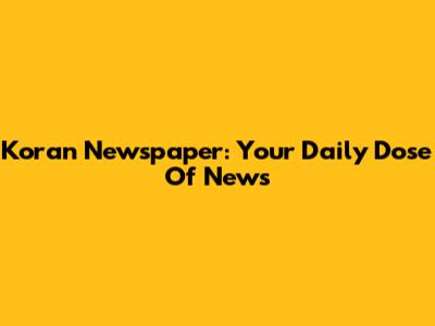 Koran Newspaper: Your Daily Dose Of News
