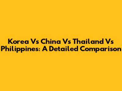 Korea Vs China Vs Thailand Vs Philippines: A Detailed Comparison
