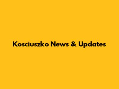 Kosciuszko News & Updates
