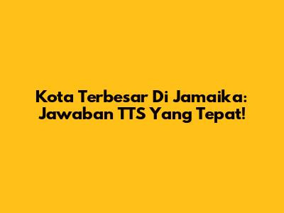 Kota Terbesar Di Jamaika: Jawaban TTS Yang Tepat!