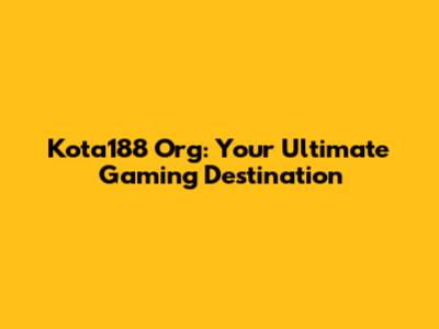 Kota188 Org: Your Ultimate Gaming Destination