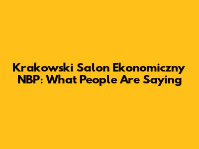 Krakowski Salon Ekonomiczny NBP: What People Are Saying