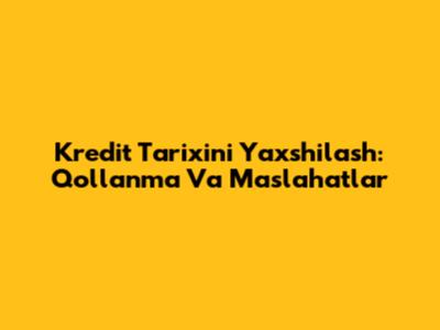 Kredit Tarixini Yaxshilash: Qo'llanma Va Maslahatlar