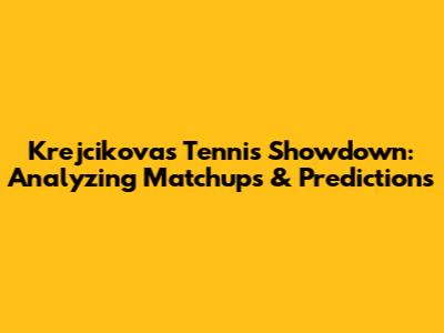Krejcikova's Tennis Showdown: Analyzing Matchups & Predictions