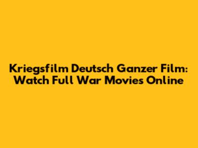 Kriegsfilm Deutsch Ganzer Film: Watch Full War Movies Online